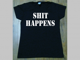 Shit Happens  - dámske tričko materiál 100%bavlna značka Fruit of The Loom